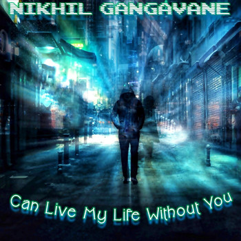 Nikhil Gangavane - Can Live My Life Without You