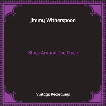 Jimmy Witherspoon - Blues Around The Clock (Hq Remastered)