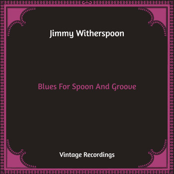 Jimmy Witherspoon - Blues For Spoon And Groove (Hq Remastered)