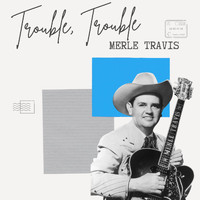 Merle Travis - Trouble, Trouble - Merle Travis