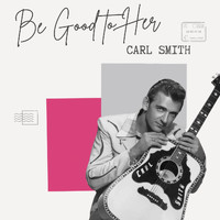 Carl Smith - Carl Smith - Be Good to Her
