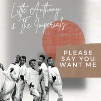 Little Anthony & The Imperials - Please Say You Want Me - Little Anthony  & The Imperials