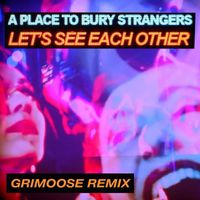 A Place to Bury Strangers - Let's See Each Other (Grimoose Remix)