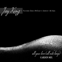 Jay King - All Your Love (All Nite Long) [Garden Mix] [feat. Darius McCrary & Anthony 'AK' King]