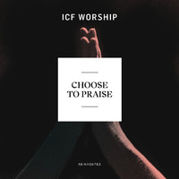 ICF Worship - Choose to Praise (Reinvented)