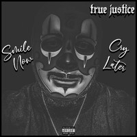 True Justice - Smile Now Cry Later (Explicit)