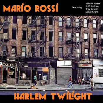 Mario Rossi - Harlem Twilight (feat. Vernon Porter, Jeff Kashiwa, Troy Dexter & Steve Crum)