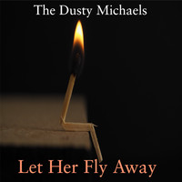 The Dusty Michaels - Let Her Fly Away