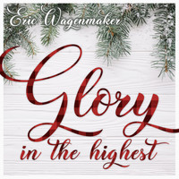 Eric Wagenmaker - Glory In The Highest