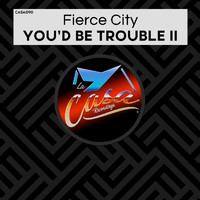 Fierce City - You'd Be Trouble II