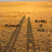 Tosch - Even If We