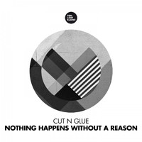 Cut N Glue - Nothing Happens Without a Reason
