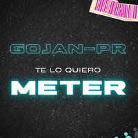 Gojan-PR - Te Lo Quiero Meter (Explicit)