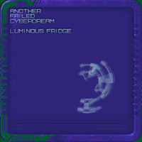 Luminous Fridge - Another Failed Cyber Dream (Explicit)