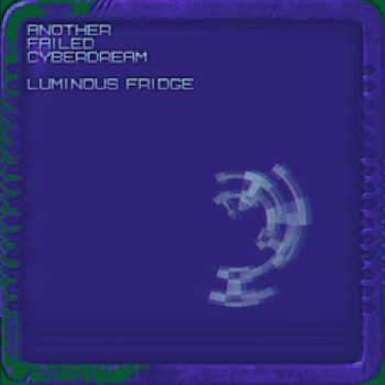 Luminous Fridge - Another Failed Cyber Dream (Explicit)