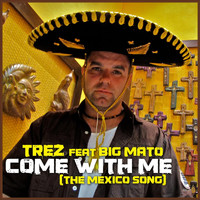 Trez - Come With Me (The Mexico Song) [feat. Big Mato] (Explicit)