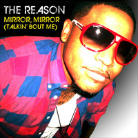 The Reason - Mirror, Mirror (Talkin' Bout Me) (Explicit)