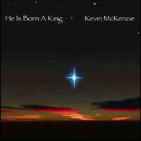 Kevin McKenzie - He Is Born a King