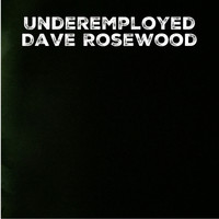 Dave Rosewood - Underemployed