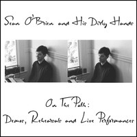 Sean O'Brien and His Dirty Hands - On the Path: Demos, Rehearsals, and Live Performances