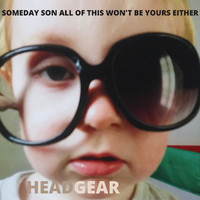 Headgear - Someday Son All of This Won't Be Yours Either