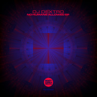 DJ Dextro - No Humans Allowed EP