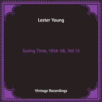 Lester Young - Swing Time, 1956-58, Vol. 13 (Hq Remastered)