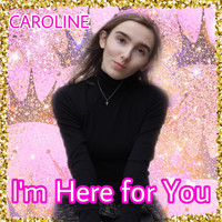 Caroline - I'm Here for You