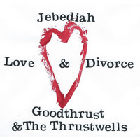 Jebediah Goodthrust & The Thrustwells - Love & Divorce
