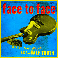 Face To Face - Three Chords and a Half Truth