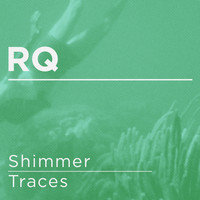 RQ - Shimmer / Traces