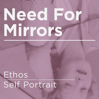 Need For Mirrors - Ethos / Self Portrait