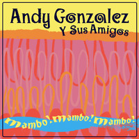 Andy Gonzales Y Sus Amigos - Mambo! Mambo! Mambo!