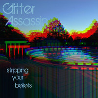 Glitter Assassin - Stripping Your Beliefs
