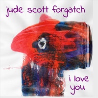 Jude Scott Forgatch - I Love You