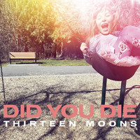 Did You Die - Thirteen Moons