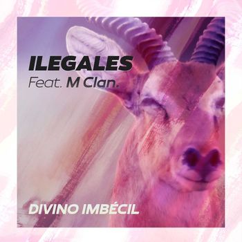 Ilegales - Divino imbécil (feat. M-Clan)