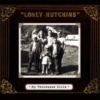 Loney Hutchins - My Tennessee Hills