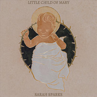 Sarah Sparks - Little Child of Mary