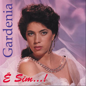Gardénia - É Sim