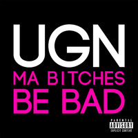 UGN - Ma Bitches Be Bad (Explicit)