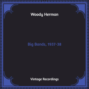 Woody Herman - Big Bands, 1937-38 (Hq Remastered)