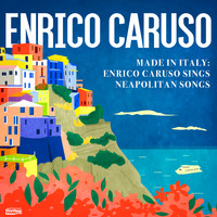 Enrico Caruso - Made in Italy: Enrico Caruso Sings Neapolitan Songs