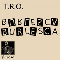 T.R.O. - Burlesca