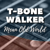 T-Bone Walker - Mean Old World