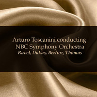 Arturo Toscanini, NBC Symphony Orchestra - Arturo Toscanini conducting NBC Symphony Orchestra: Ravel, Dukas, Berlioz, Thomas