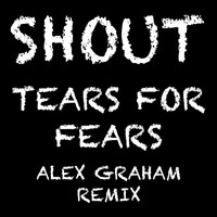 Alex Graham - Shout (Tears for Fears) (Remix)