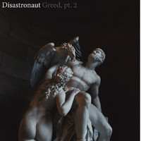 Disastronaut - Greed, Pt. 2