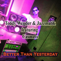Teddy Wender & Jazzmatik - Better Than Yesterday (feat. Casmass)