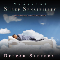 Deepak Sleepra - Peaceful Sleep Sensibility: Serene Sleeping and Deep Sleep Music